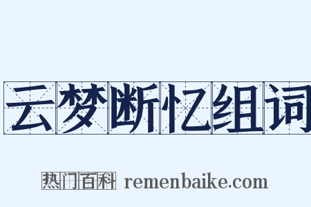 云梦断忆组词是什么意思的图片